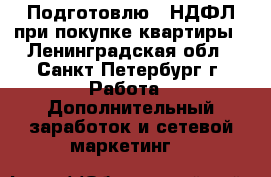 Подготовлю 3-НДФЛ при покупке квартиры - Ленинградская обл., Санкт-Петербург г. Работа » Дополнительный заработок и сетевой маркетинг   